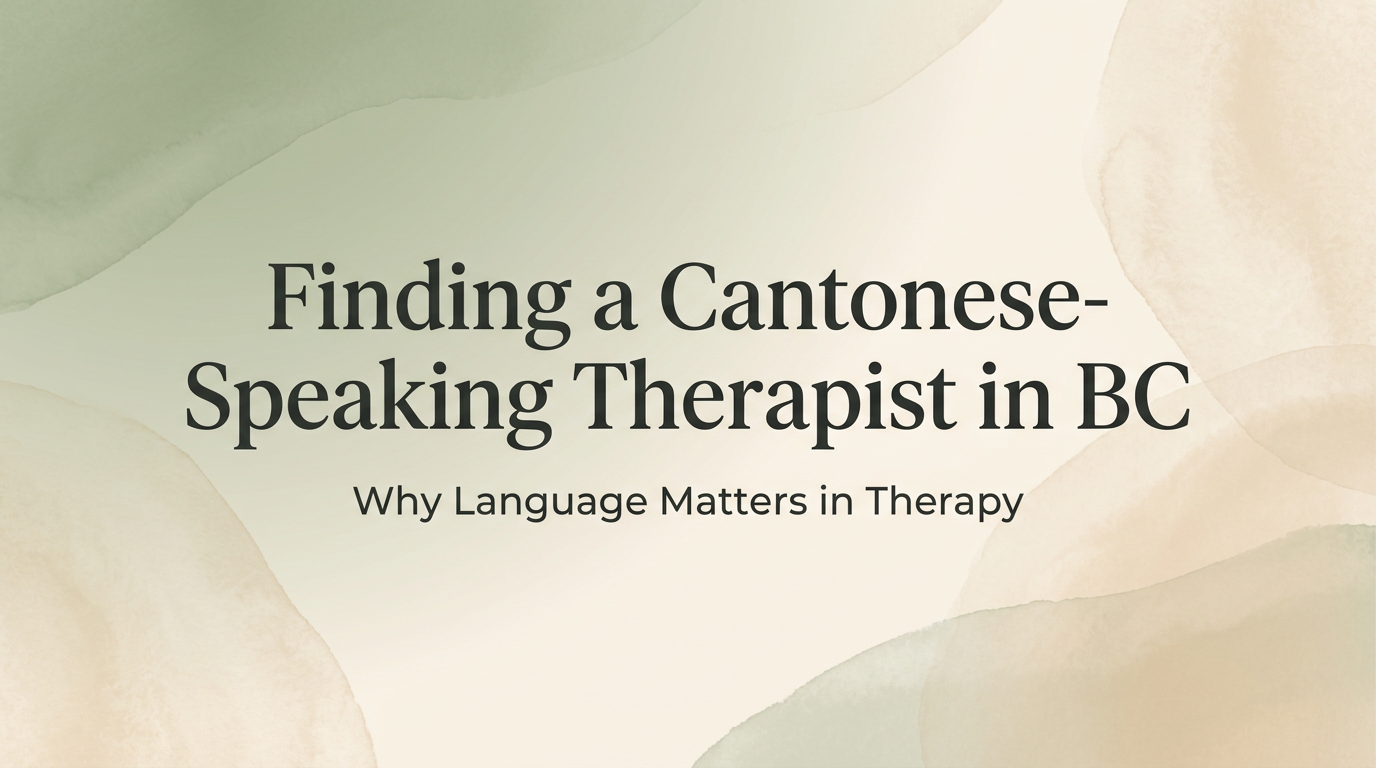 Finding a Cantonese-Speaking Therapist in BC: Why Language Matters in Therapy