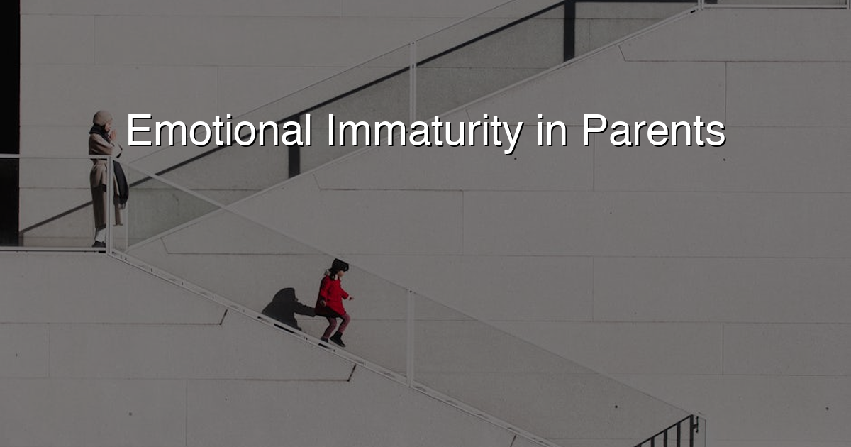 Emotional Immaturity in Parents – Two Perspectives 